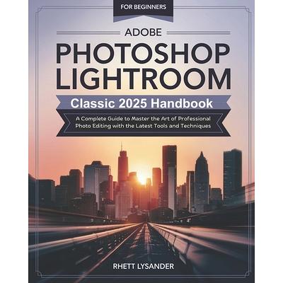 Adobe Photoshop Lightroom Classic 2025 Handbook for