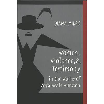 Women, Violence & Testimony in the Works of Zora Neale Hurston