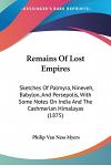 Remains Of Lost Empires: Sketches Of Palmyra, Nineveh, Babylon, And Persepolis, With Some Notes On India And The Cashmerian Himalayas (1875)