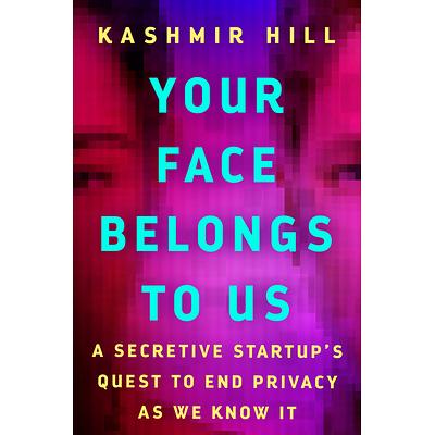 Your Face Belongs to Us: A Secretive Startup's Quest to End