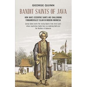 Bandit Saints of Java: How Java's Eccentric Saints Are Challenging Fundamentalist Islam in Modern Indonesia