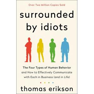 Surrounded by Idiots: The Four Types of Human Behavior and How to  Effectively Communicate with Each in Business (and in Life) (The Surrounded  by