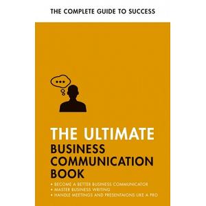 The Ultimate Business Communication Book Communicate Better at