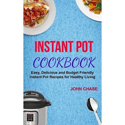 Instant Pot Cookbook for Beginners: 250 Healthy and Easy Perfectly Portioned Mini Instant Pot Recipes for Your 3-Quart Models Instant Pot Pressure Cooker on a Budget [Book]