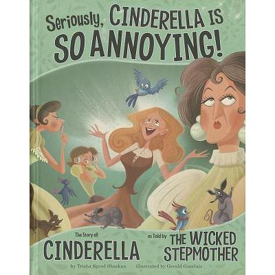 Seriously, Cinderella Is So Annoying!: The Story of