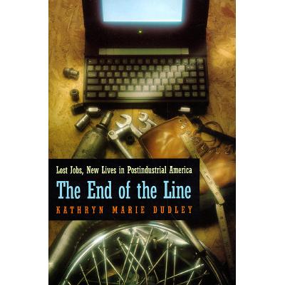 The End of the Line: Lost Jobs, New Lives in Postindustrial